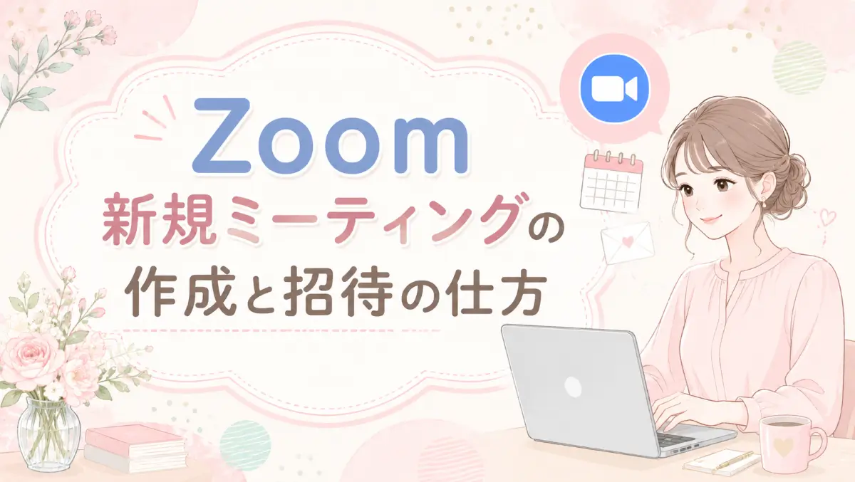 図解付き】Zoom新規ミーティングの作成と招待の仕方をわかりやすく解説